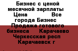 Бизнес с ценой месячной зарплаты › Цена ­ 20 000 - Все города Бизнес » Продажа готового бизнеса   . Карачаево-Черкесская респ.,Карачаевск г.